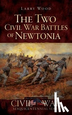 Wood, Larry - The Two Civil War Battles of Newtonia: Fierce and Furious