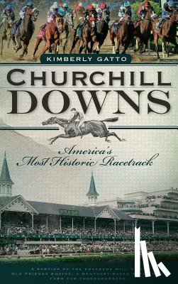 Gatto, Kimberly - Churchill Downs: America's Most Historic Racetrack
