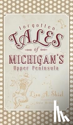 Shiel, Lisa a. - Forgotten Tales of Michigan's Upper Peninsula