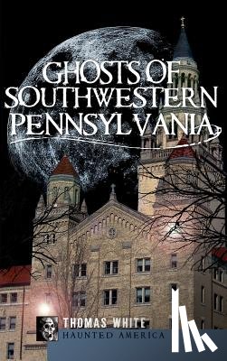 White, Thomas - Ghosts of Southwestern Pennsylvania