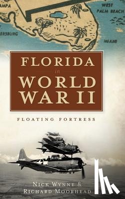 Wynne, Nick - Florida in World War II: Floating Fortress