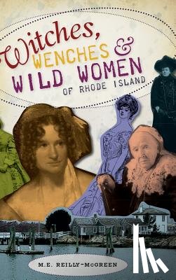 Reilly-McGreen, M. E. - Witches, Wenches & Wild Women of Rhode Island