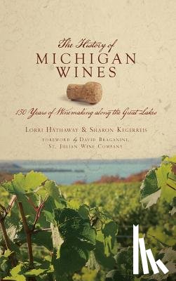 Kegerreis, Sharon - The History of Michigan Wines: 150 Years of Winemaking Along the Great Lakes