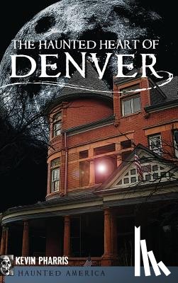 Pharris, Kevin - The Haunted Heart of Denver