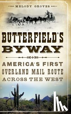 Groves, Melody - Butterfield's Byway: America's First Overland Mail Route Across the West