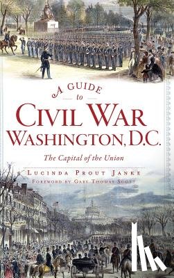 Janke, Lucinda Prout - A Guide to Civil War Washington, D.C.: The Capital of the Union