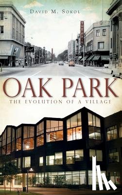 Sokol, David M. - Oak Park: The Evolution of a Village