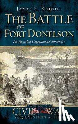 Knight, James R. - The Battle of Fort Donelson: No Terms But Unconditional Surrender
