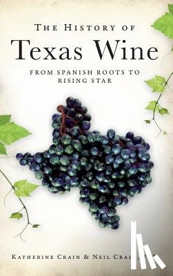 Crain, Katherine - The History of Texas Wine: From Spanish Roots to Rising Star