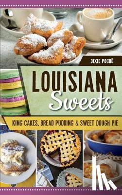 Poche, Dixie - Louisiana Sweets: King Cakes, Bread Pudding & Sweet Dough Pie