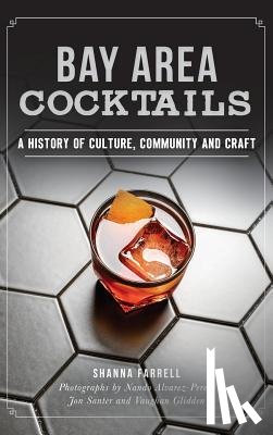 Farrell, Shanna - Bay Area Cocktails: A History of Culture, Community and Craft