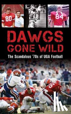 Garbin, Patrick - Dawgs Gone Wild: The Scandalous '70s of Uga Football