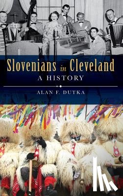 Dutka, Alan F. - Slovenians in Cleveland: A History