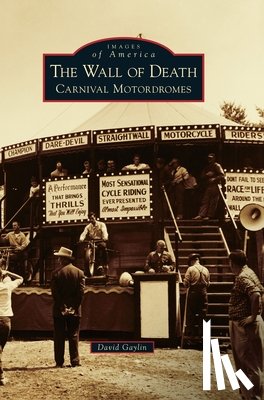 Gaylin, David - The Wall of Death: Carnival Motordromes