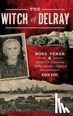 Dybis, Karen - The Witch of Delray: Rose Veres & Detroit's Infamous 1930s Murder Mystery