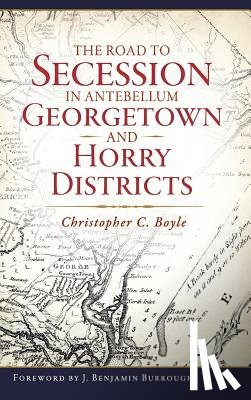 Boyle, Christopher C. - The Road to Secession in Antebellum Georgetown and Horry Districts