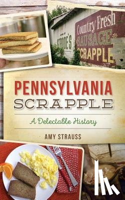 Strauss, Amy - Pennsylvania Scrapple: A Delectable History