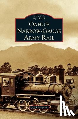 Livingston, Jeff - Oahu's Narrow-Gauge Army Rail
