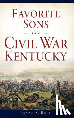 Bush, Bryan S. - Favorite Sons of Civil War Kentucky