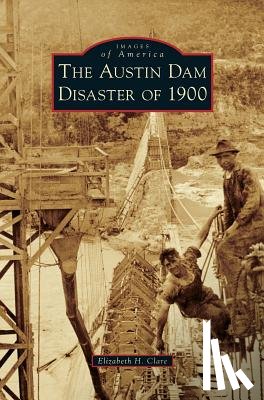 Clare, Elizabeth H. - The Austin Dam Disaster of 1900