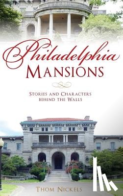 Nickels, Thom - Philadelphia Mansions: Stories and Characters Behind the Walls