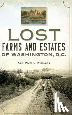 Williams, Kim Prothro - Lost Farms and Estates of Washington, D.C.