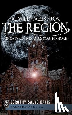 Davis, Dorothy Salvo - Haunted Tales from the Region: Ghosts of Indiana's South Shore