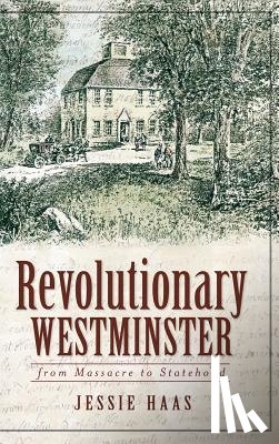 Haas, Jessie - Revolutionary Westminster: From Massacre to Statehood