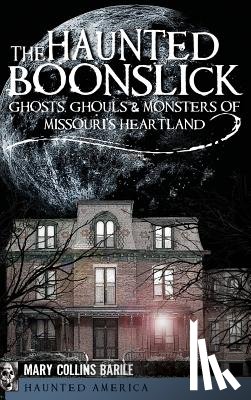 Collins Barile, Mary - The Haunted Boonslick: Ghosts, Ghouls & Monsters of Missouri's Heartland