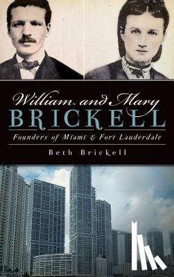 Brickell, Beth - William and Mary Brickell: Founders of Miami & Fort Lauderdale