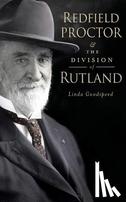 Goodspeed, Linda - Redfield Proctor & the Division of Rutland