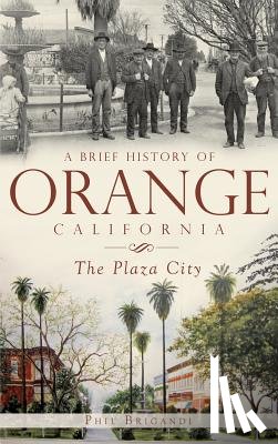 Brigandi, Phil - A Brief History of Orange, California: The Plaza City