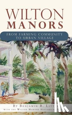 Little, Benjamin B. - Wilton Manors: From Farming Community to Urban Village