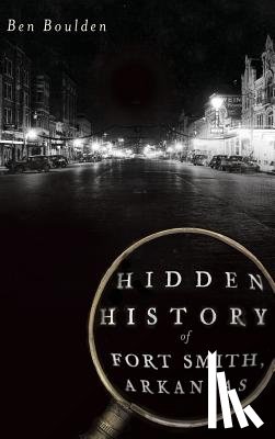 Boulden, Ben - Hidden History of Fort Smith, Arkansas