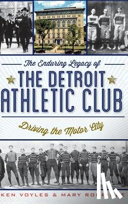 Voyles, Ken - The Enduring Legacy of the Detroit Athletic Club: Driving the Motor City
