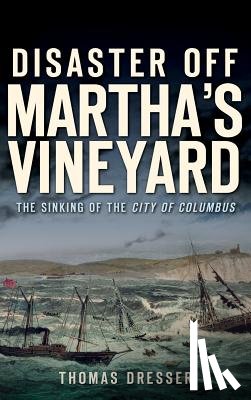 Dresser, Thomas - Disaster Off Martha's Vineyard: The Sinking of the City of Columbus