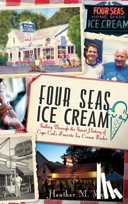 Wysocki, Heather - Four Seas Ice Cream: Sailing Through the Sweet History of Cape Cod's Favorite Ice Cream Parlor