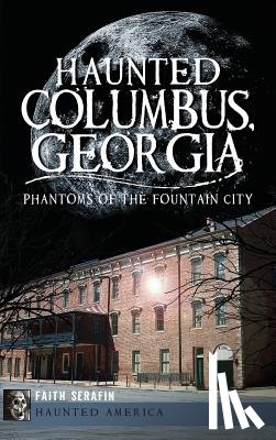 Serafin, Faith - Haunted Columbus, Georgia: Phantoms of the Fountain City