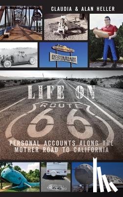 Heller, Claudia - Life on Route 66: Personal Accounts Along the Mother Road to California