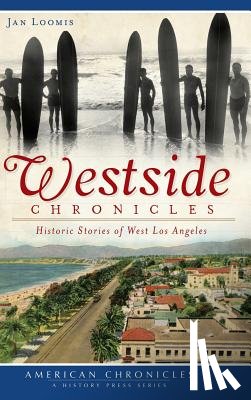 Loomis, Jan - Westside Chronicles: Historic Stories of West Los Angeles