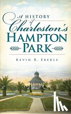 Eberle, Kevin R. - A History of Charleston's Hampton Park