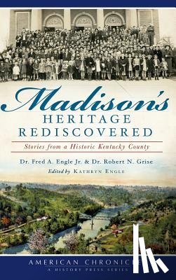Engle, Fred a. - Madison's Heritage Rediscovered: Stories from a Historic Kentucky County