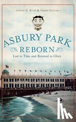 Bilby, Joseph G. - Asbury Park Reborn: Lost to Time and Restored to Glory