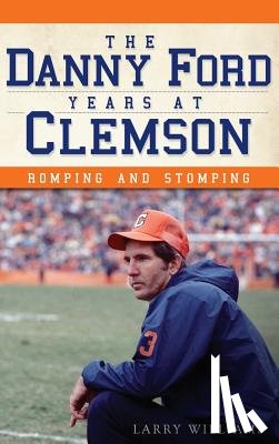 Williams, Larry - The Danny Ford Years at Clemson: Romping and Stomping