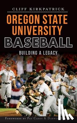 Kirkpatrick, Cliff - Oregon State University Baseball: Building a Legacy