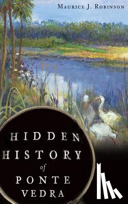 Robinson, Maurice J. - Hidden History of Ponte Vedra
