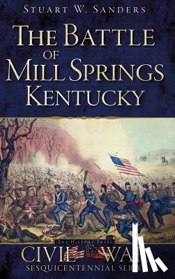 Sanders, Stuart W. - The Battle of Mill Springs, Kentucky