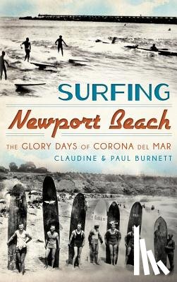 Burnett, Claudine - Surfing Newport Beach: The Glory Days of Corona del Mar