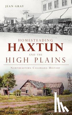 Gray, Jean - Homesteading Haxtun and the High Plains: Northeastern Colorado History