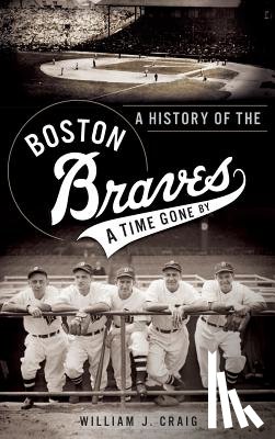 Craig, William J. - A History of the Boston Braves: A Time Gone by